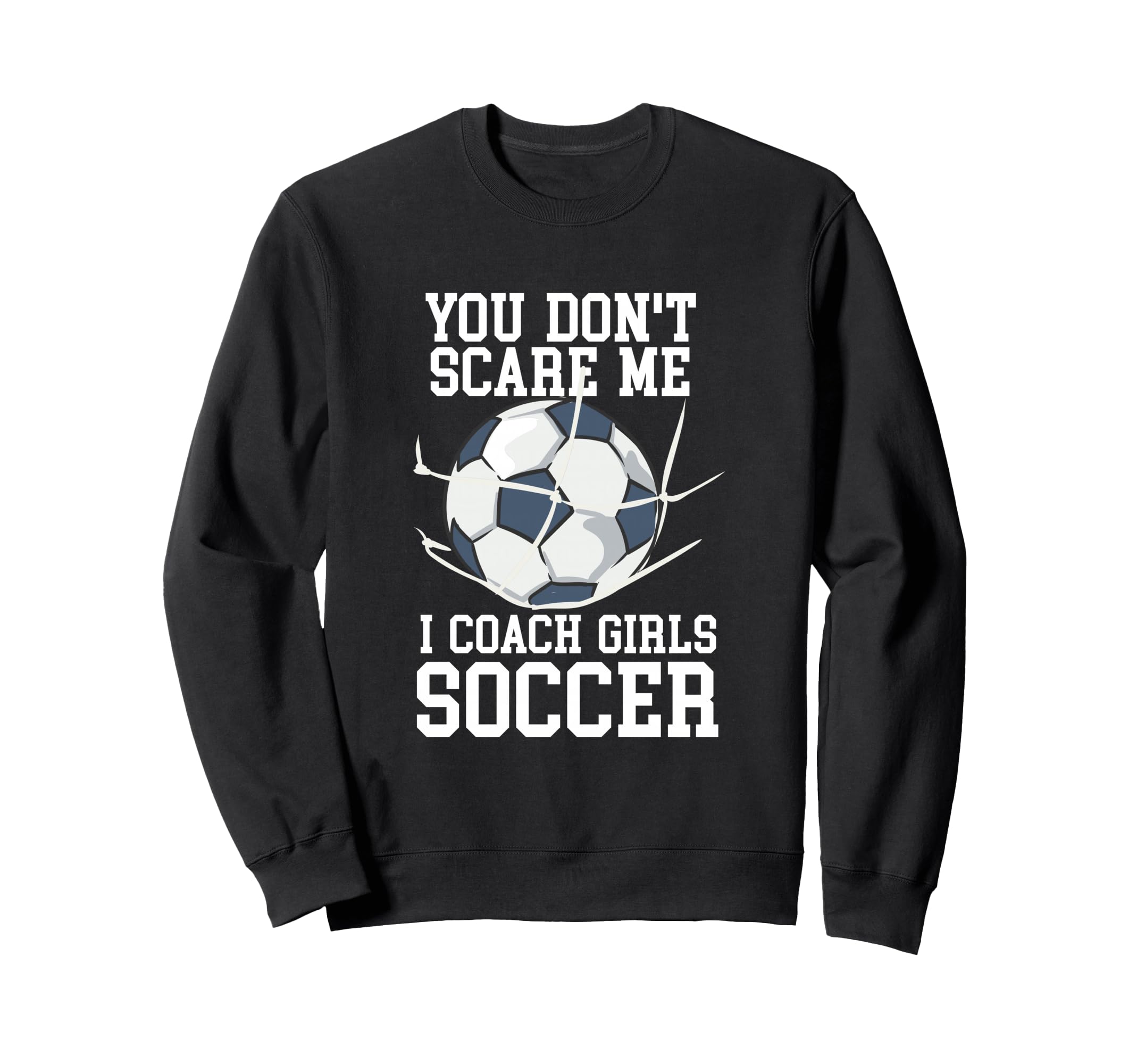 You Dont Scare Me I Coach Soccer Sweatshirt - Streetwear Style Unisex