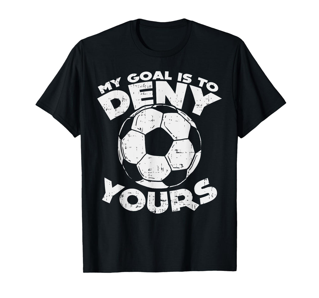 My Goal Is To Deny Yours Soccer Ball T-Shirt - Custom Art Print Unisex