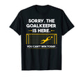 Sorry Goalkeeper Is Here You Cant T-Shirt - Streetwear Style for Adults