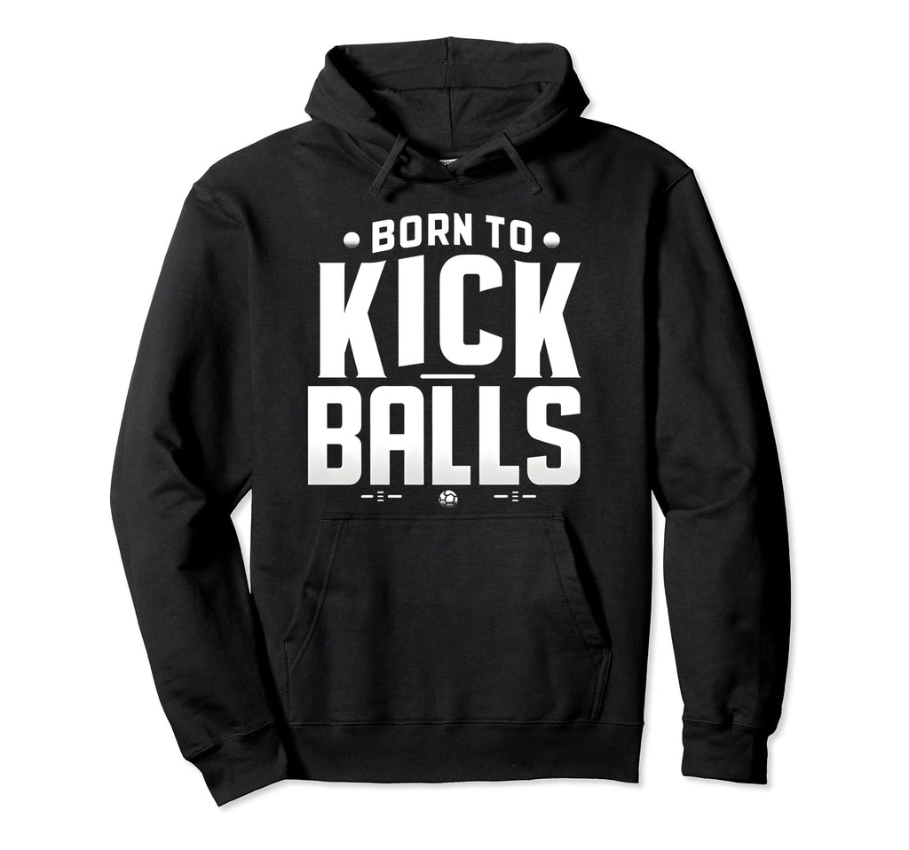 Born To Kick Balls Funny Soccer Gift Hoodie - Fun Novelty Design for Adults