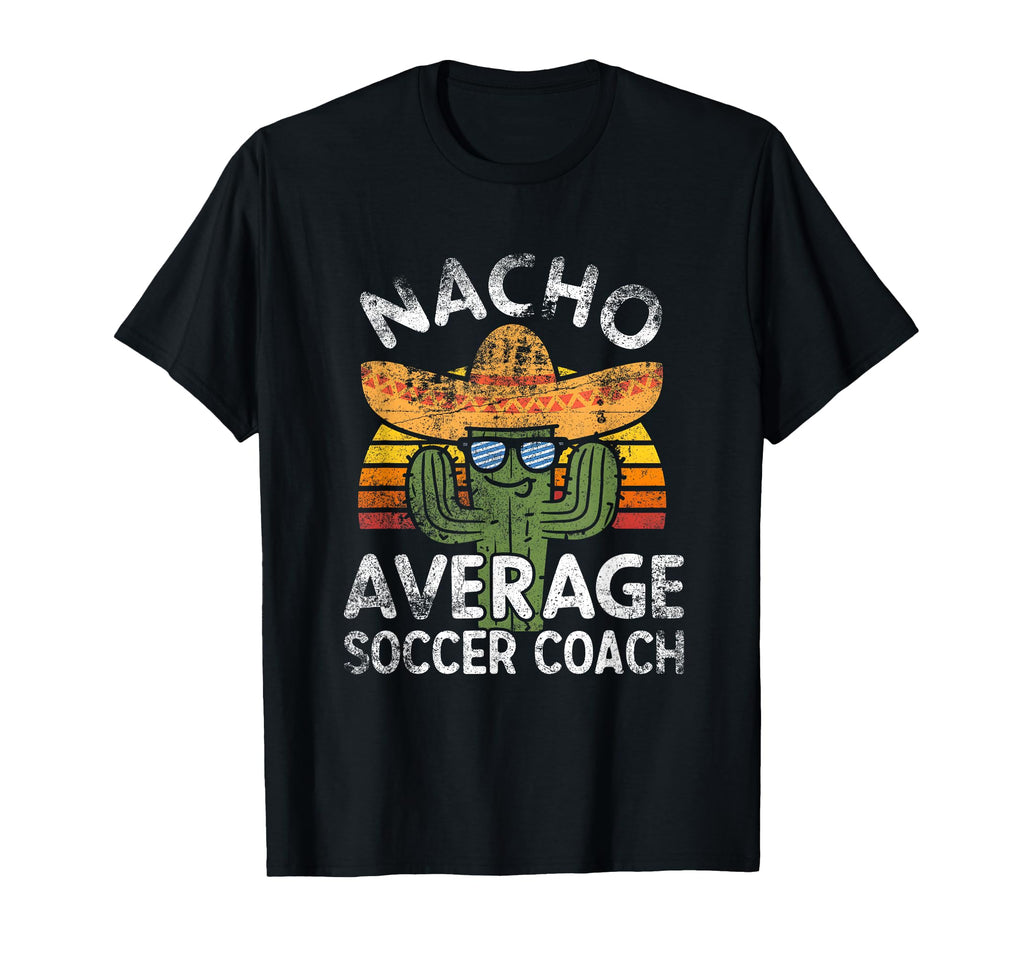 Funny Nacho Average Soccer Coach Cinco T-Shirt - Novelty Apparel Men Women