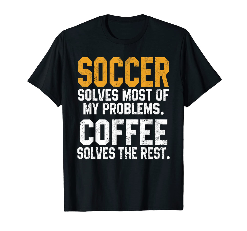 Soccer Solves My Problems Coffee T-Shirt - Custom Art Print Men Women