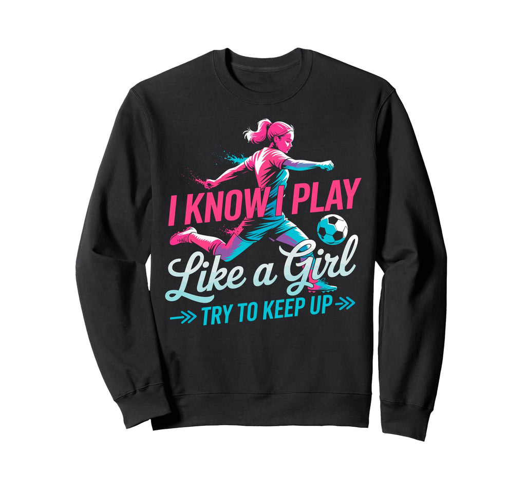 I Know I Play Like Try To Keep Sweatshirt - Fun Novelty Design Men Women