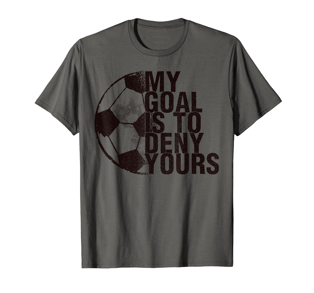 My Goal Is To Deny Yours Soccer Goalie T-Shirt - Novelty Apparel Unisex