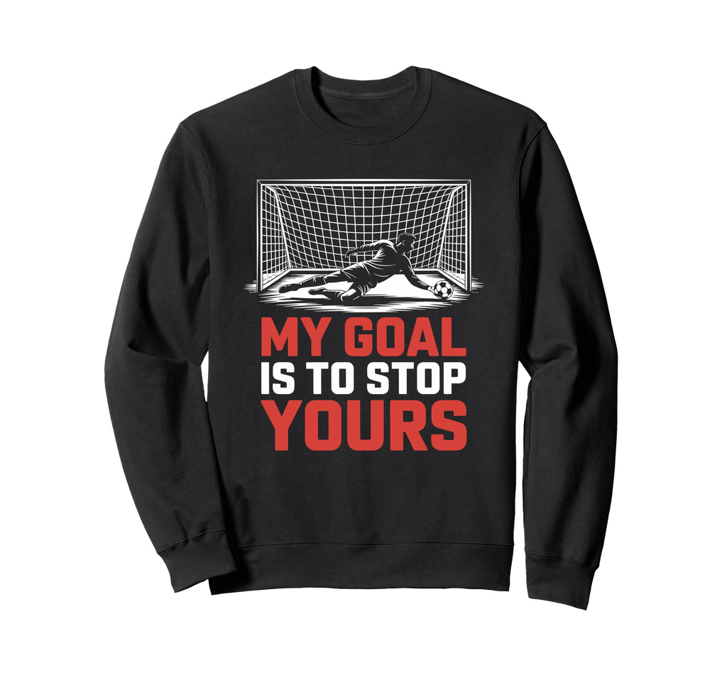 My Goal Is To Stop Yours Goal Sweatshirt - Minimalist Print Men Women