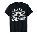 I Only Raise Ballers Soccer T-Shirt - Casual Everyday Wear Men Women