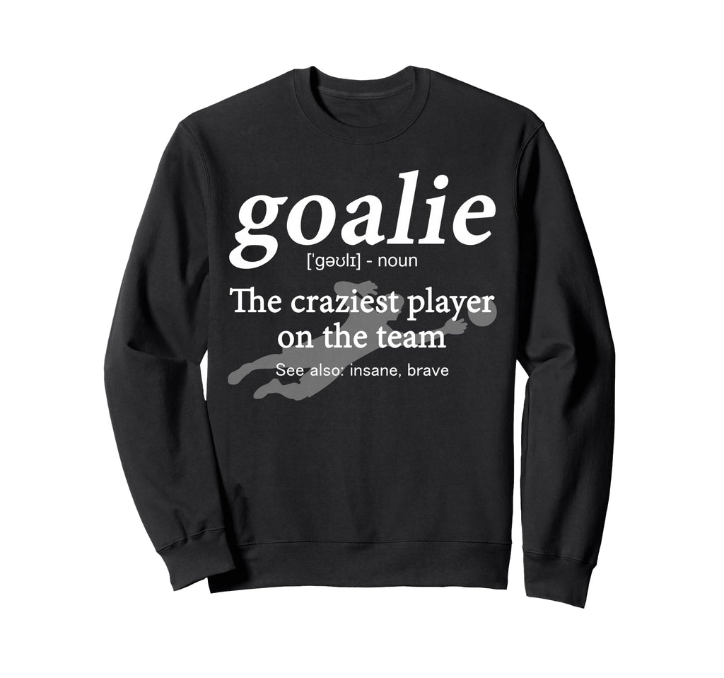 Goalie Funny Gear Goalkeeper Sweatshirt - Streetwear Style Men Women