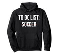 To Do List Soccer Funny Soccer Hoodie - Aesthetic Graphic for Adults