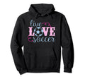Live Love Soccer Player Coach Parent Hoodie - Streetwear Style Men Women