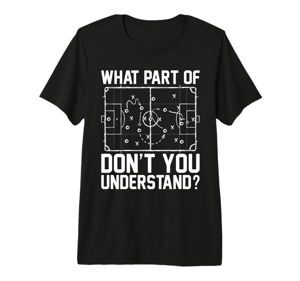 Funny Soccer What Part Dont You Understand T-Shirt - Trendy Graphic Unisex