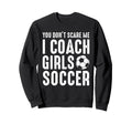 You Dont Scare Me I Coach Soccer Funny Sweatshirt - Unique Graphic Unisex