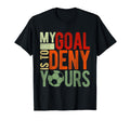 Soccer Goalie My Goal Is To Deny Yours T-Shirt - Trendy Graphic Unisex