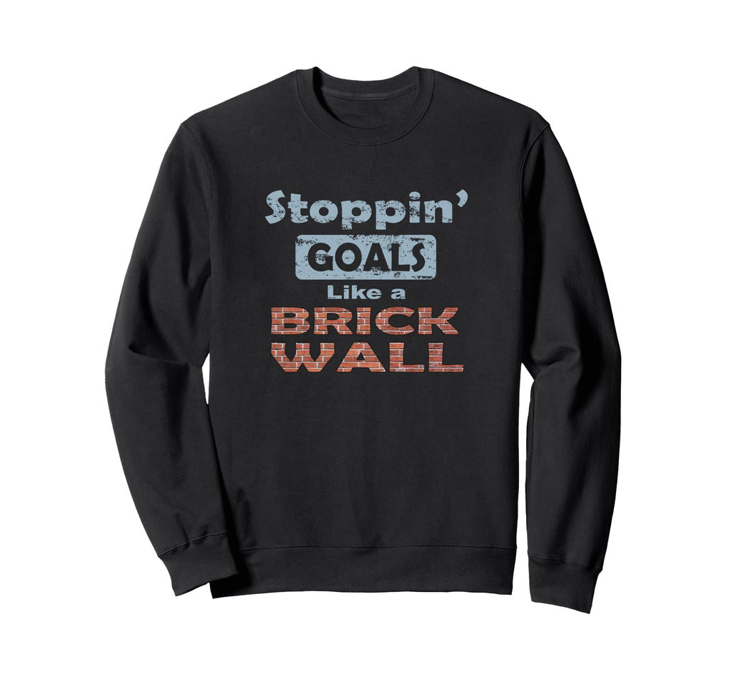 Stoppin Goals Like Brick Wall Sweatshirt - Fun Novelty Design Men Women
