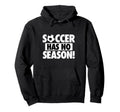 Soccer Has No Season Funny Soccer Lover Hoodie - Novelty Apparel Men Women