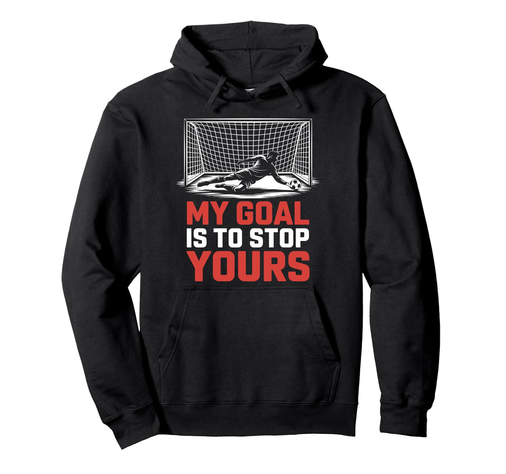 My Goal Is To Stop Yours Goal Hoodie - Fun Novelty Design for Adults