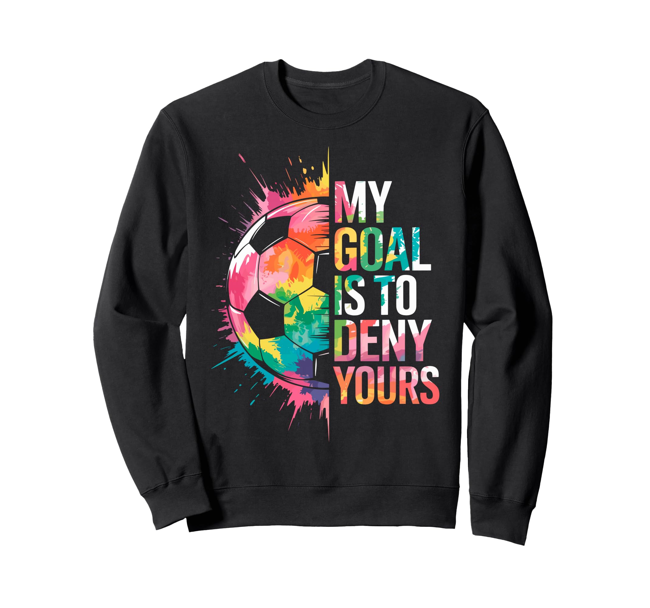My Goal Is To Deny Yours Soccer Sweatshirt - Novelty Apparel Men Women