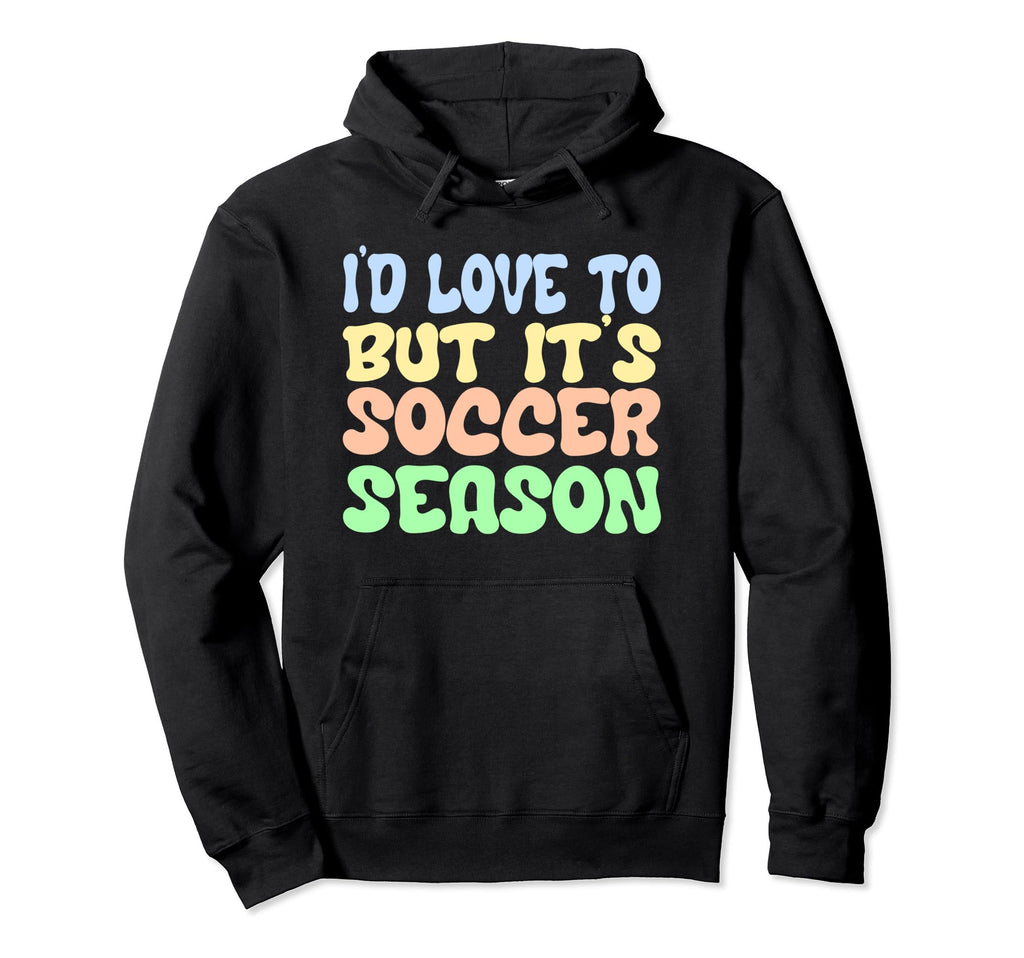 Id Love To But Its Soccer Season Hoodie - Casual Everyday Wear Unisex