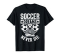 Soccer Dreams Never Die Soccer Ball T-Shirt - Streetwear Style Men Women
