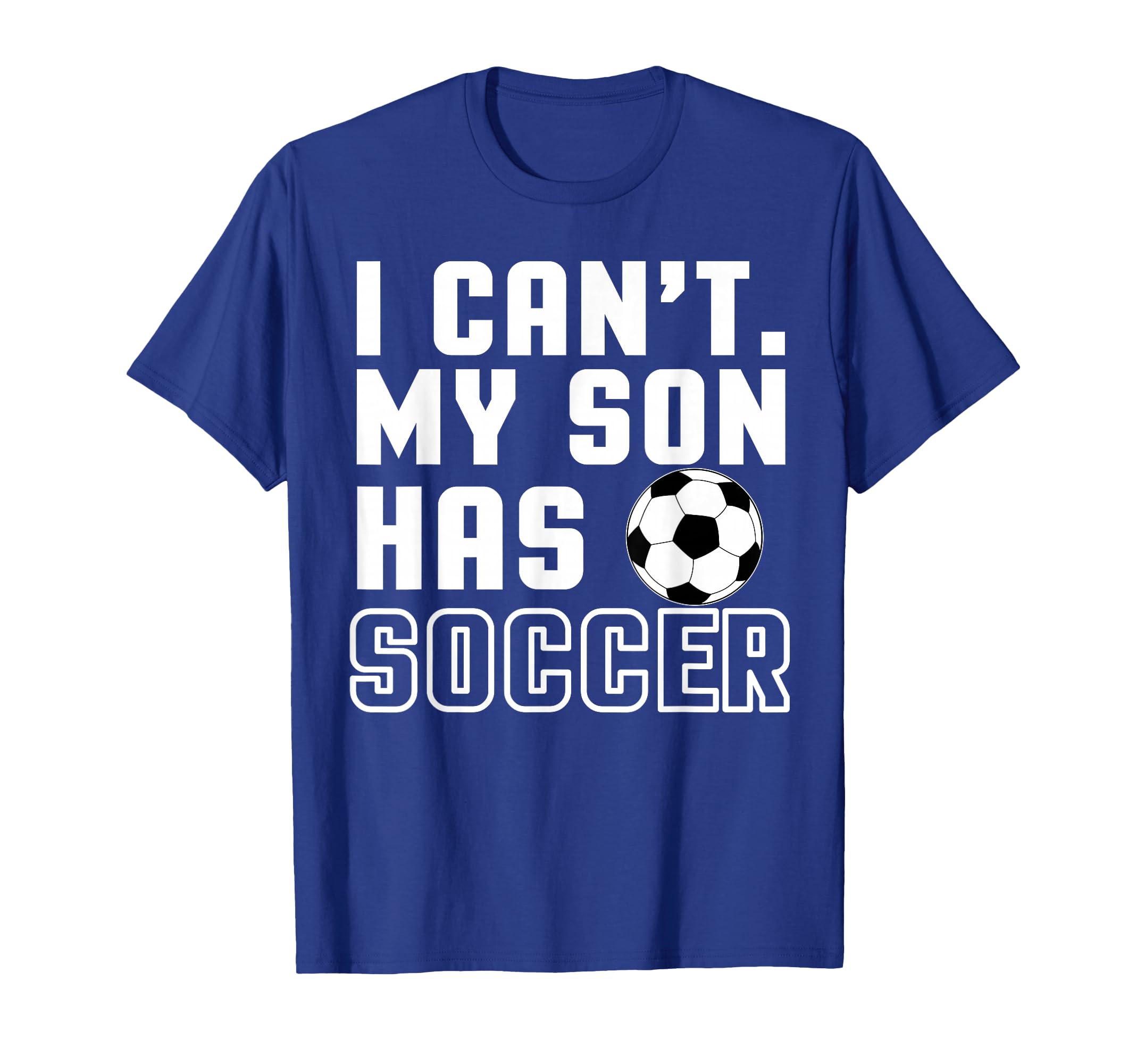 I Cant My Son Has Soccer Mom And Dad T-Shirt - Streetwear Style for Adults
