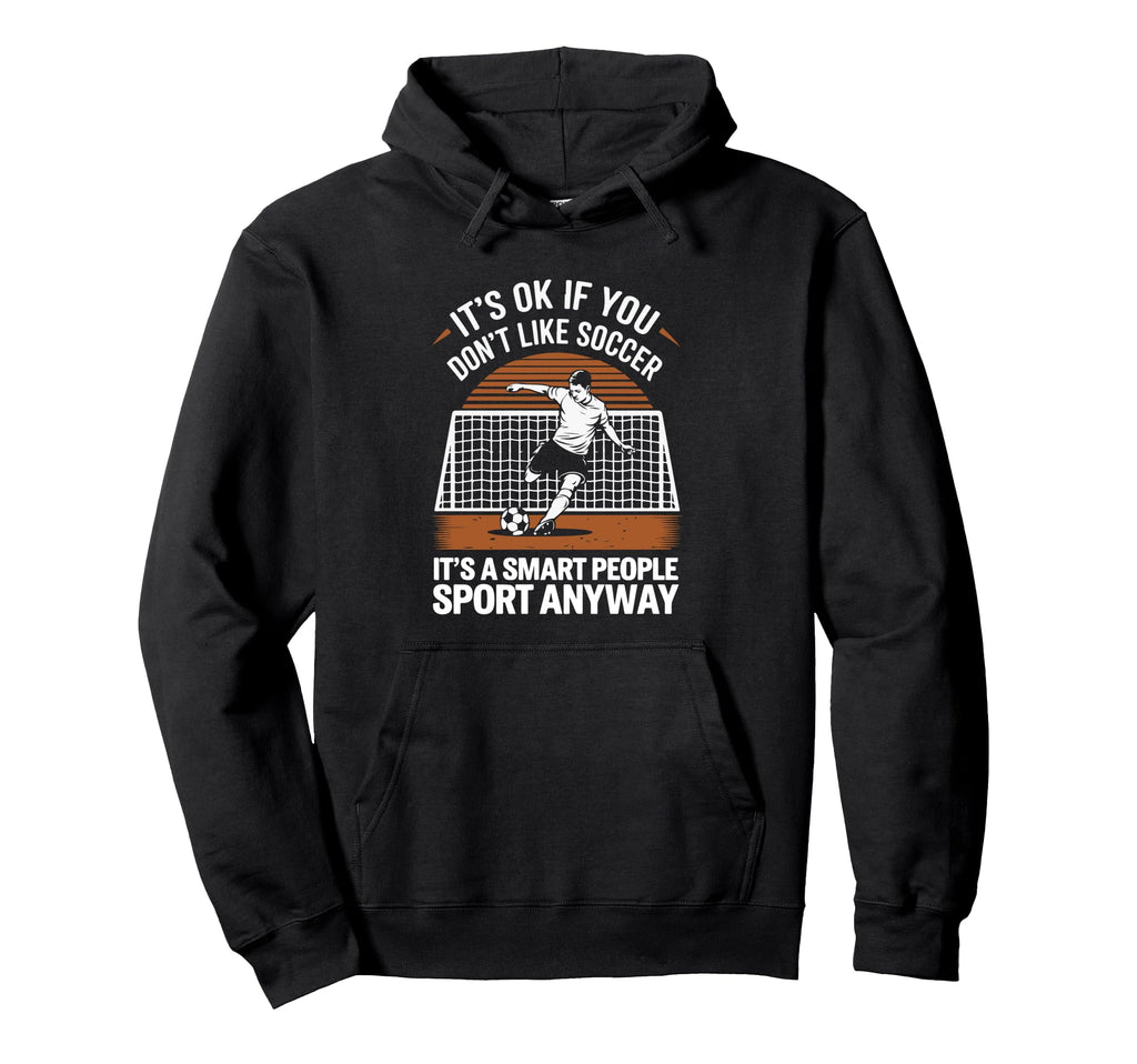 Its Ok If You Dont Like Soccer Its Hoodie - Streetwear Style for Adults