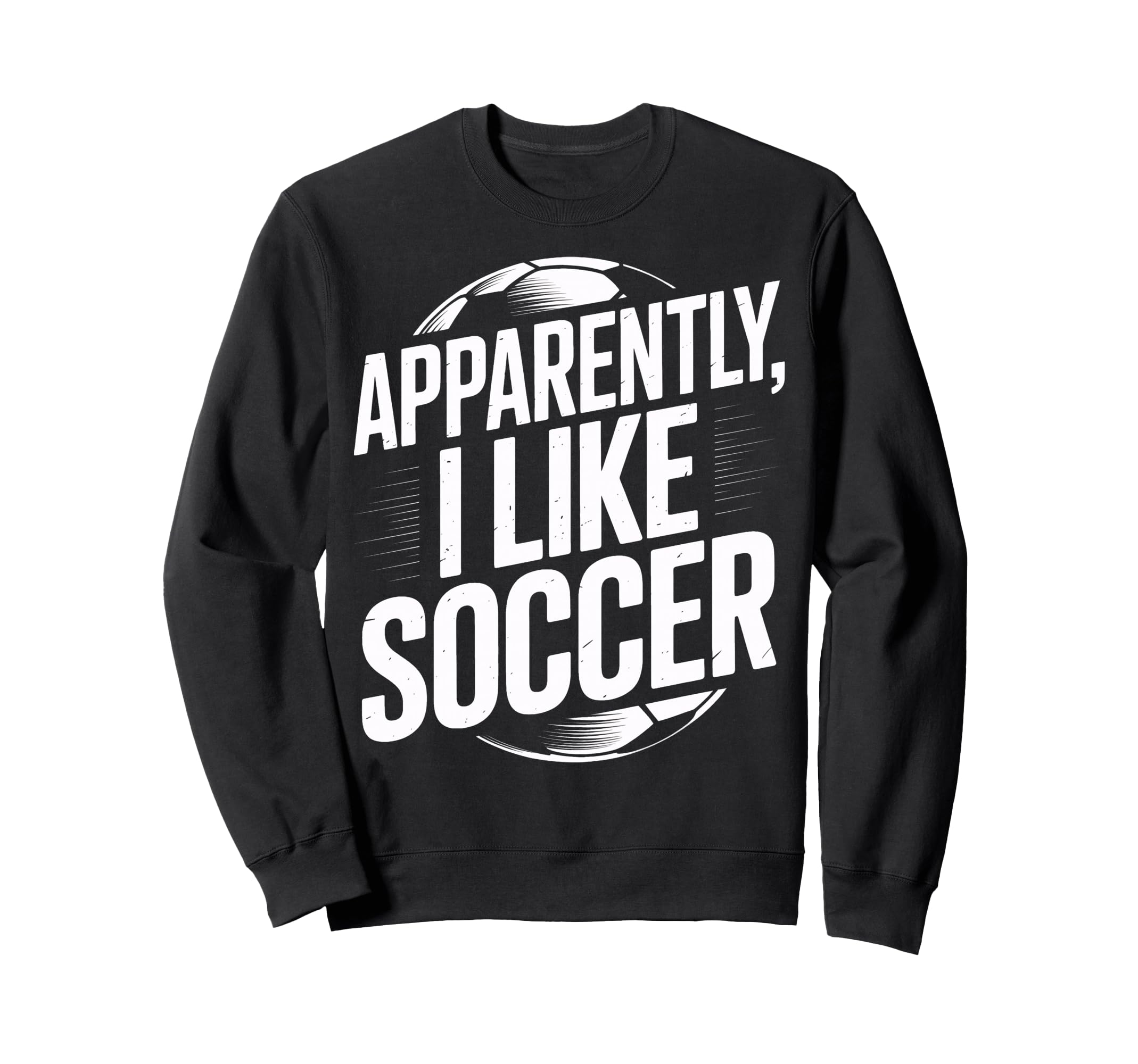 Soccer Fans Apparently I Like Sweatshirt - Casual Everyday Wear Men Women