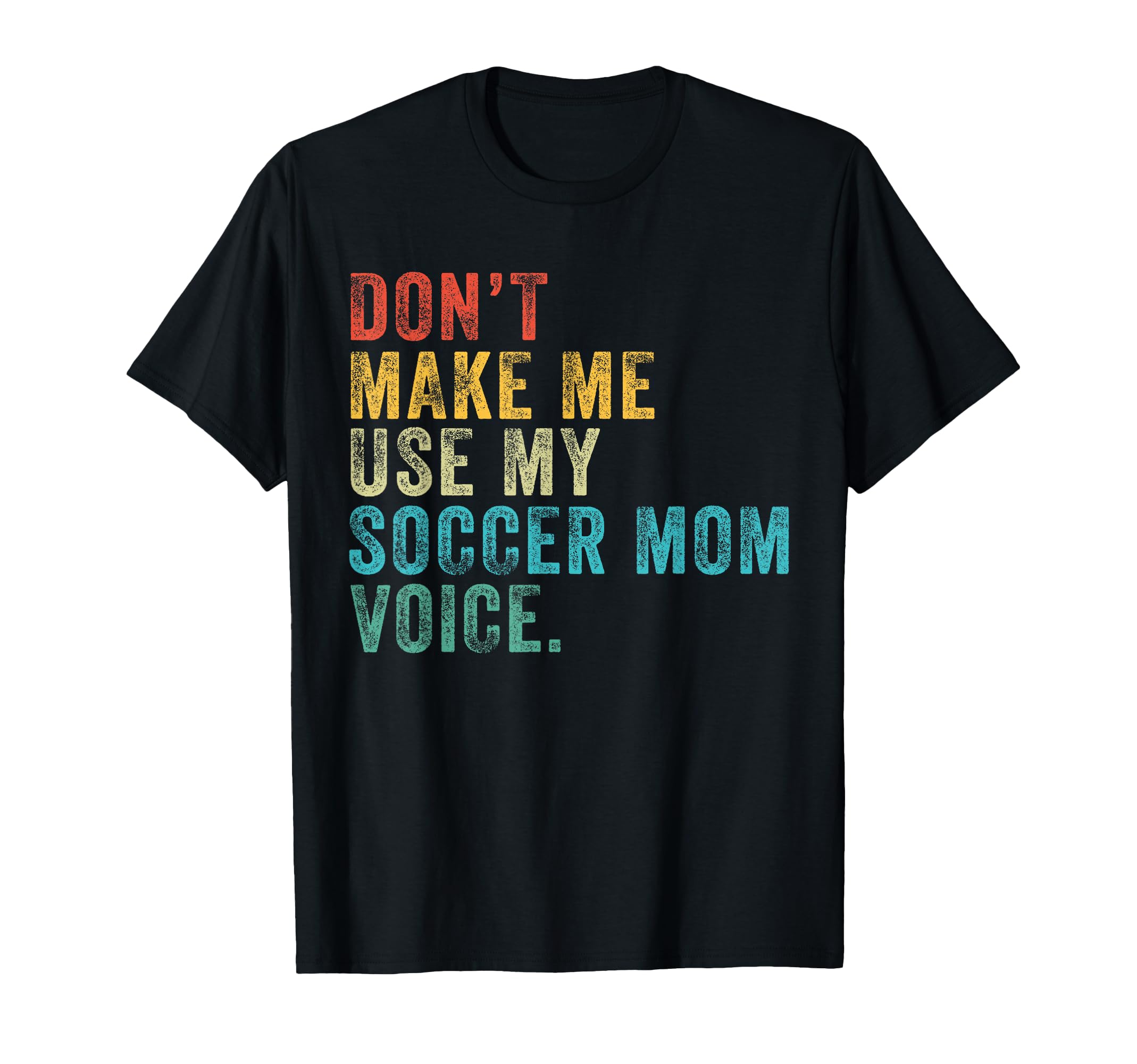 Dont Make Me Use My Soccer Mom T-Shirt - Casual Everyday Wear for Adults