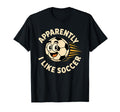 Apparently I Like Soccer Funny Soccer T-Shirt - Custom Art Print Unisex
