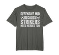Defensive Mid Because Strikers Need T-Shirt - Novelty Apparel for Adults