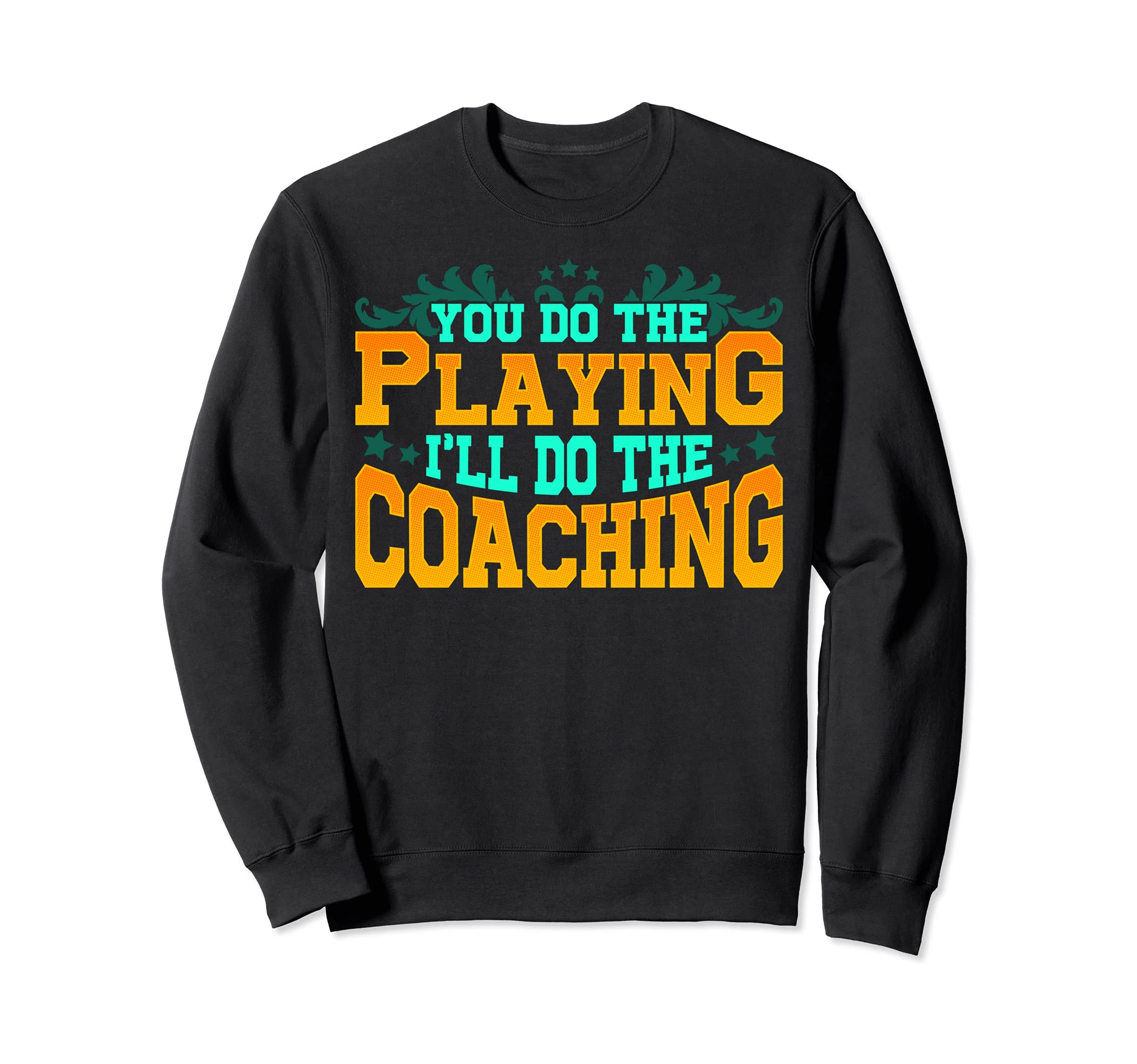 Sports Coach You Do Playing Ill Sweatshirt - Fun Novelty Design for Adults