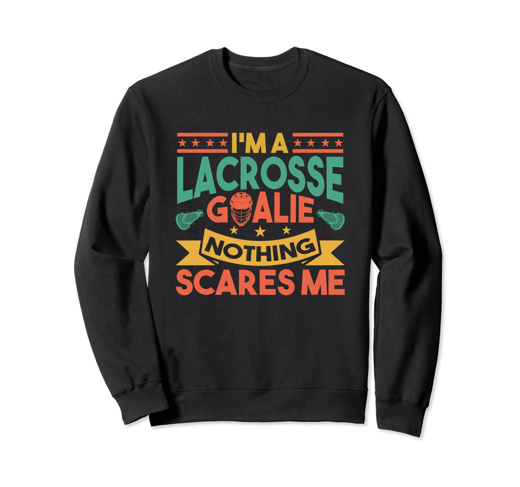 Lacrosse Goalkeeper Nothing Scares Me Sweatshirt - Novelty Apparel Unisex