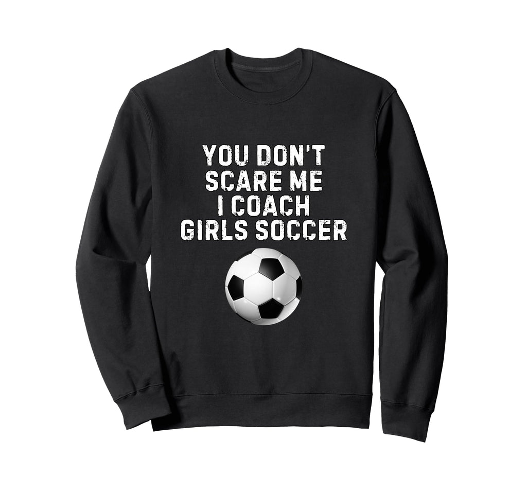 You Dont Scare Me I Coach Soccer Sweatshirt - Aesthetic Graphic Unisex