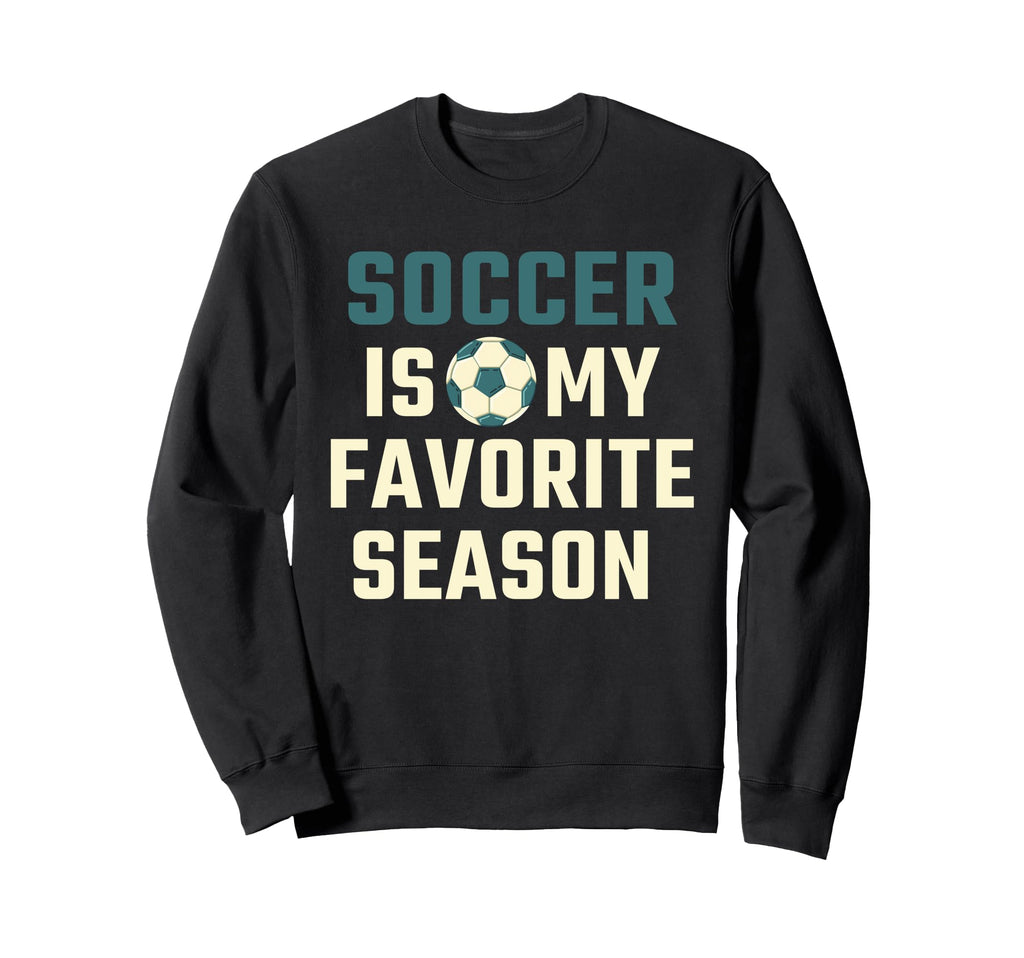 Funny Soccer Is My Favorite Season Sweatshirt - Trendy Graphic for Adults