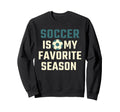 Funny Soccer Is My Favorite Season Sweatshirt - Trendy Graphic for Adults