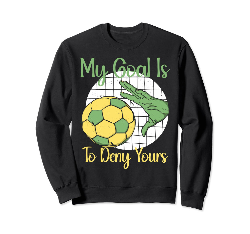 My Goal Is To Deny Yours Soccer Sweatshirt - Fun Novelty Design Men Women