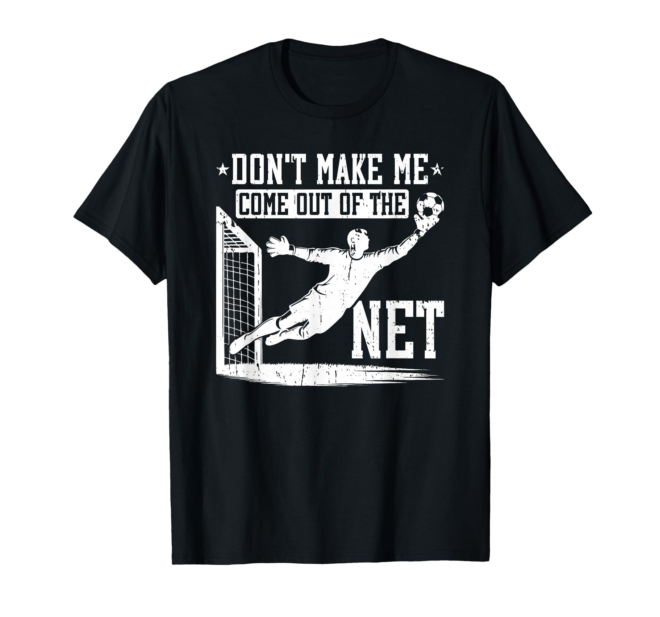 Dont Make Me Come Out Net Soccer Goalie T-Shirt - Minimalist Print Unisex