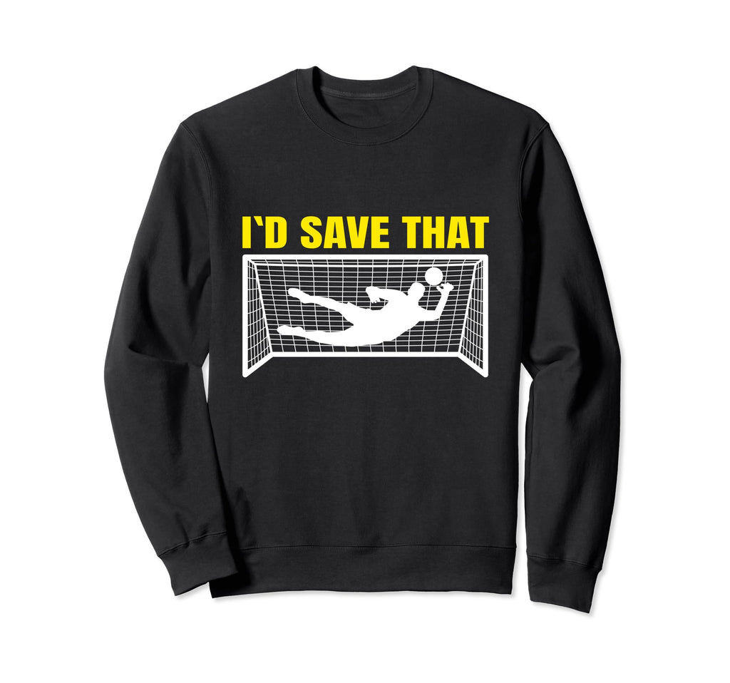 Soccer Goalkeeper I D Save That Goalie Sweatshirt - Novelty Apparel Unisex