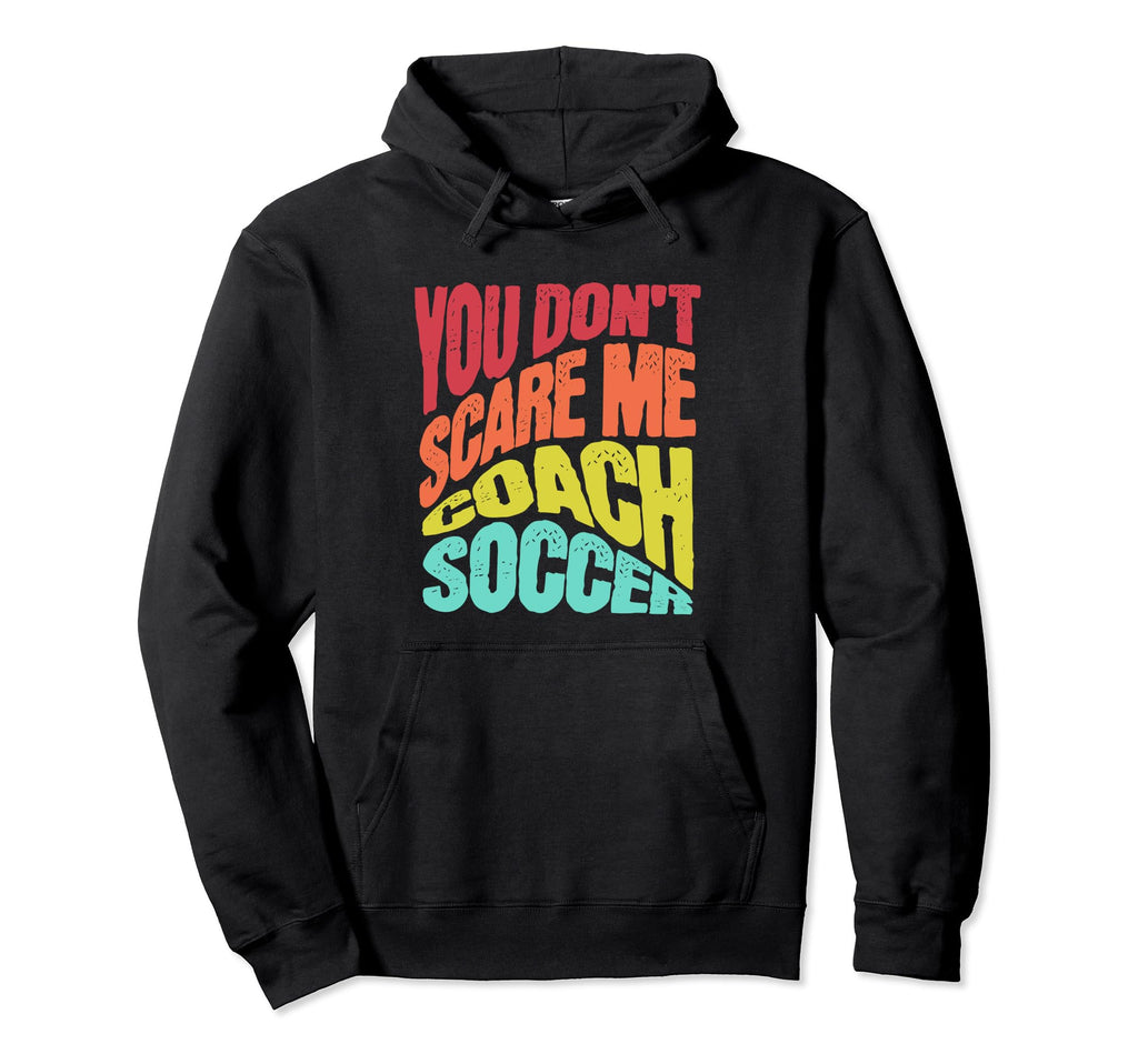 You Dont Scare Me I Coach Soccer Funny Hoodie - Aesthetic Graphic Unisex