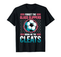Forget Glass Slippers Bring Me Cleats T-Shirt - Graphic Print Men Women