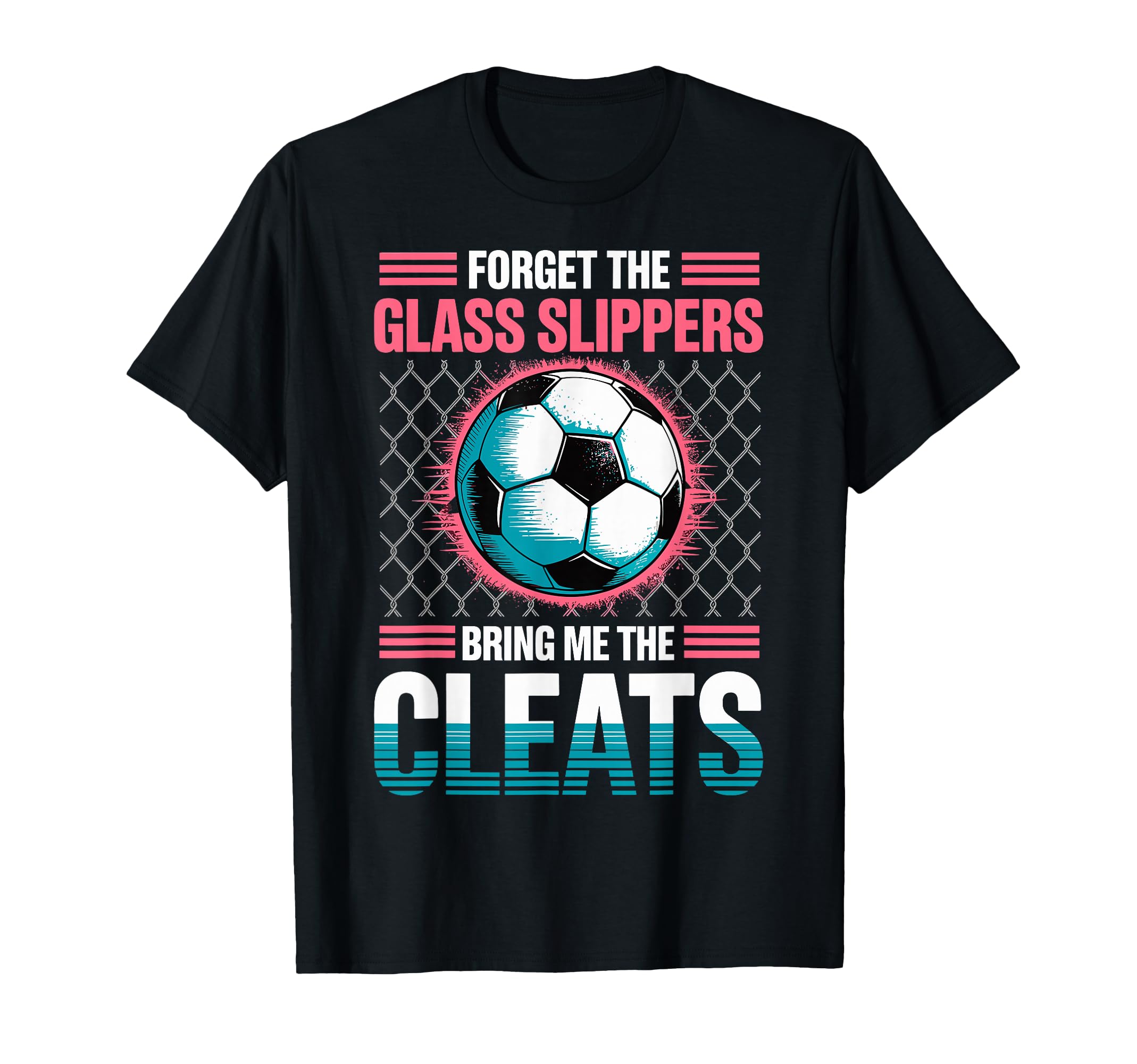 Forget Glass Slippers Bring Me Cleats T-Shirt - Graphic Print Men Women