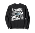 School Is Important But Soccer Is Sweatshirt - Streetwear Style Men Women