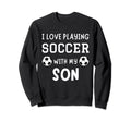 I Love Playing Soccer My Son Father Sweatshirt - Trendy Graphic Men Women