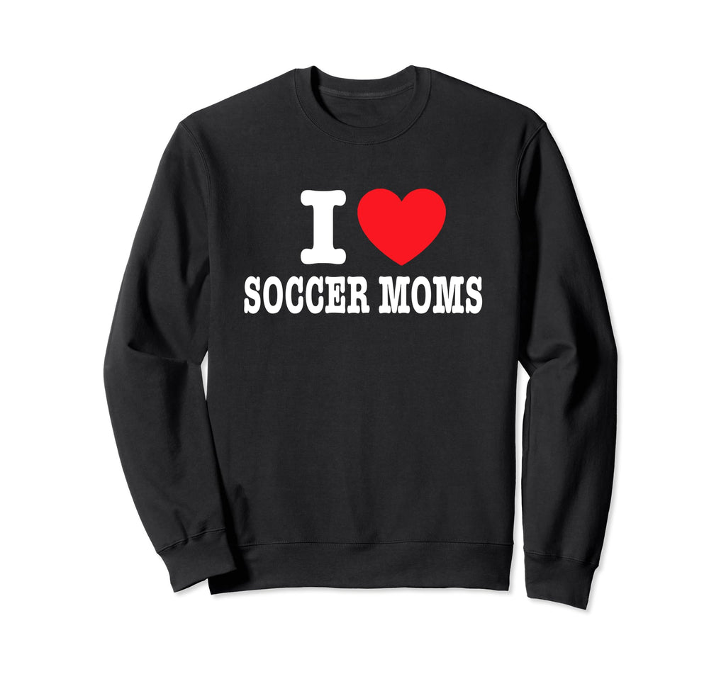 I Love Soccer Moms Sweatshirt - Unique Graphic Men Women