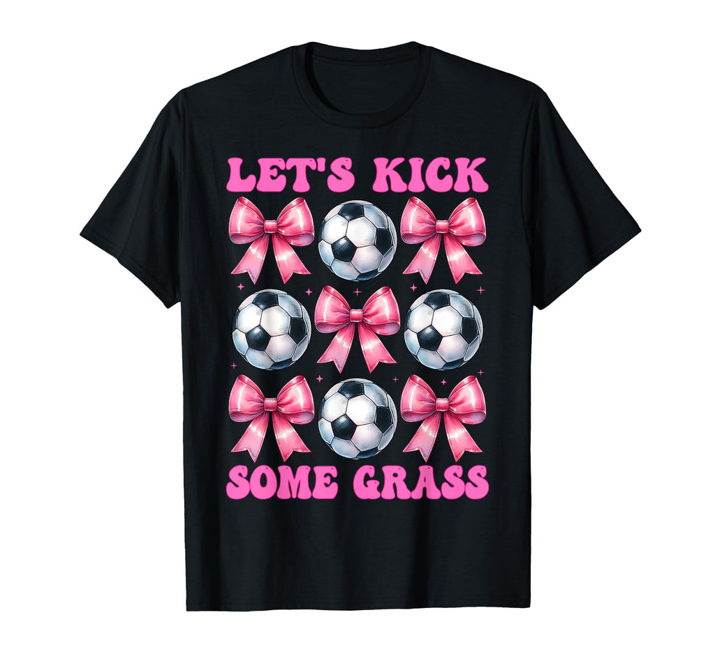 Lets Kick Some Grass Soccer Coquette T-Shirt - Custom Art Print Men Women