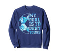 My Goal Is To Deny Yours Sweatshirt - Casual Everyday Wear Unisex