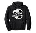 My Goal Is Deny Yours Soccer Goalie Gift Hoodie - Novelty Apparel Unisex
