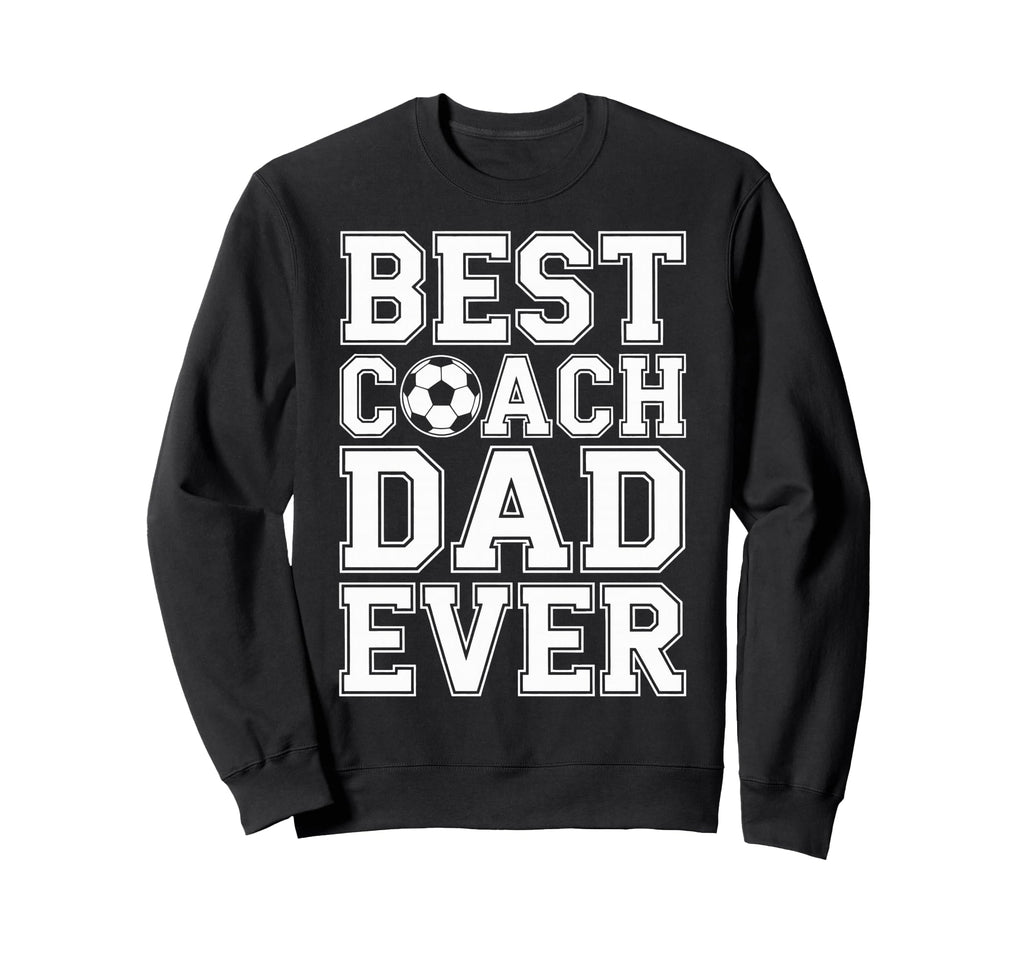 Best Coach Dad Ever Soccer Funny Sweatshirt - Fun Novelty Design Unisex