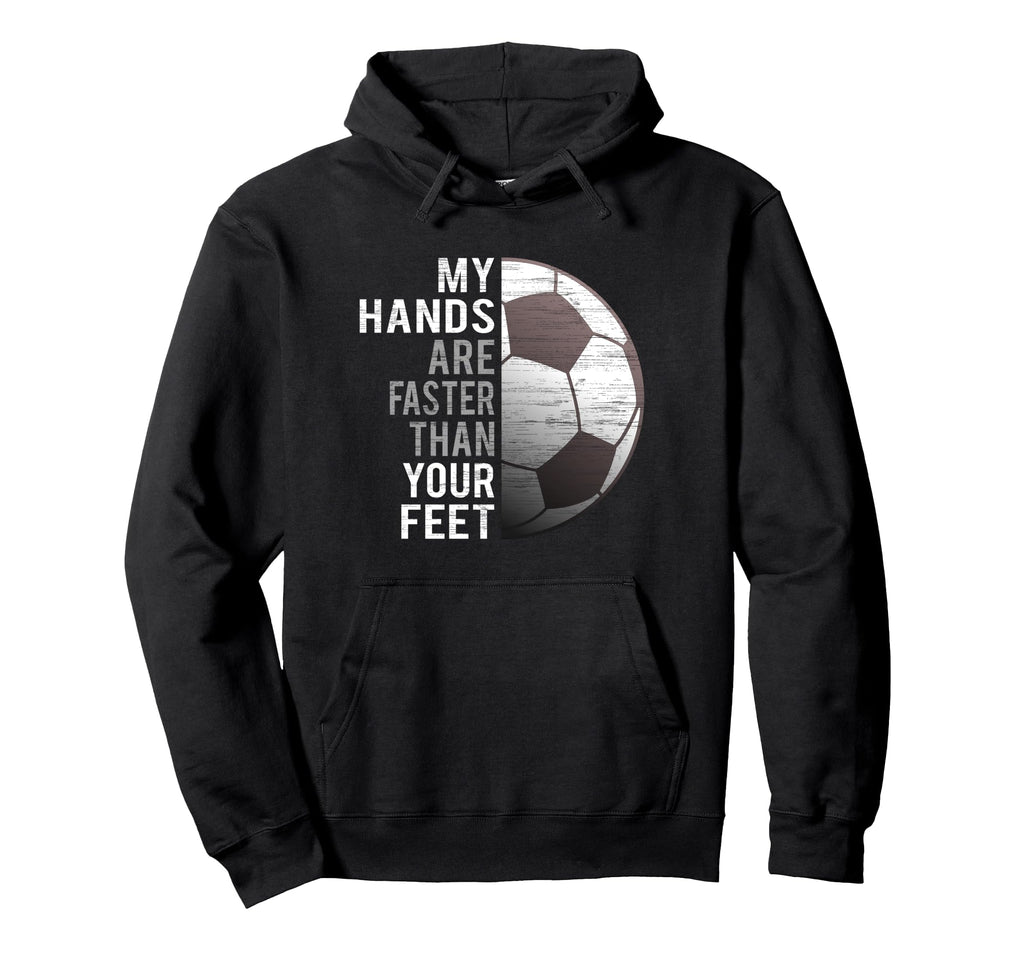 Goalie My Hands Are Faster Than Your Feet Hoodie - Trendy Graphic Unisex