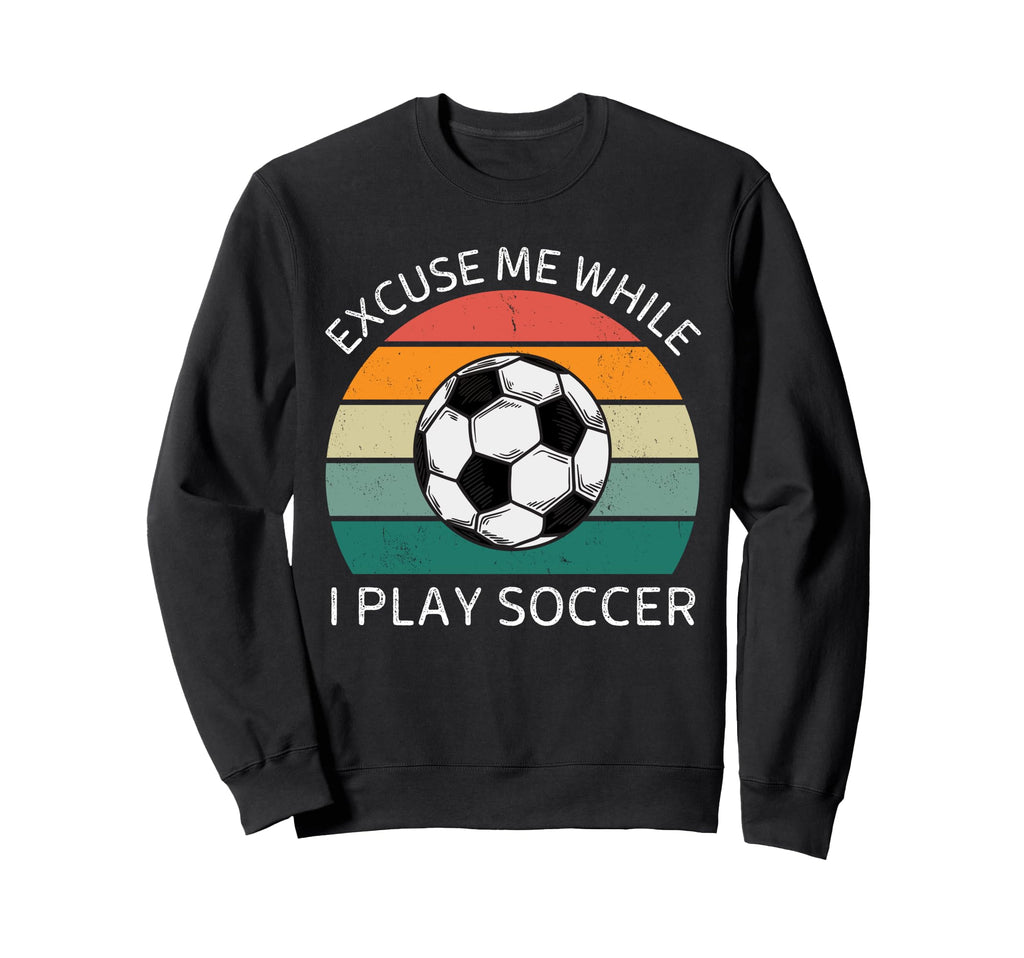 Excuse Me While I Play Soccer Soccer Sweatshirt - Graphic Print Men Women