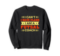 I Cant I Have Plans Futsal Coach Sweatshirt - Graphic Print Men Women