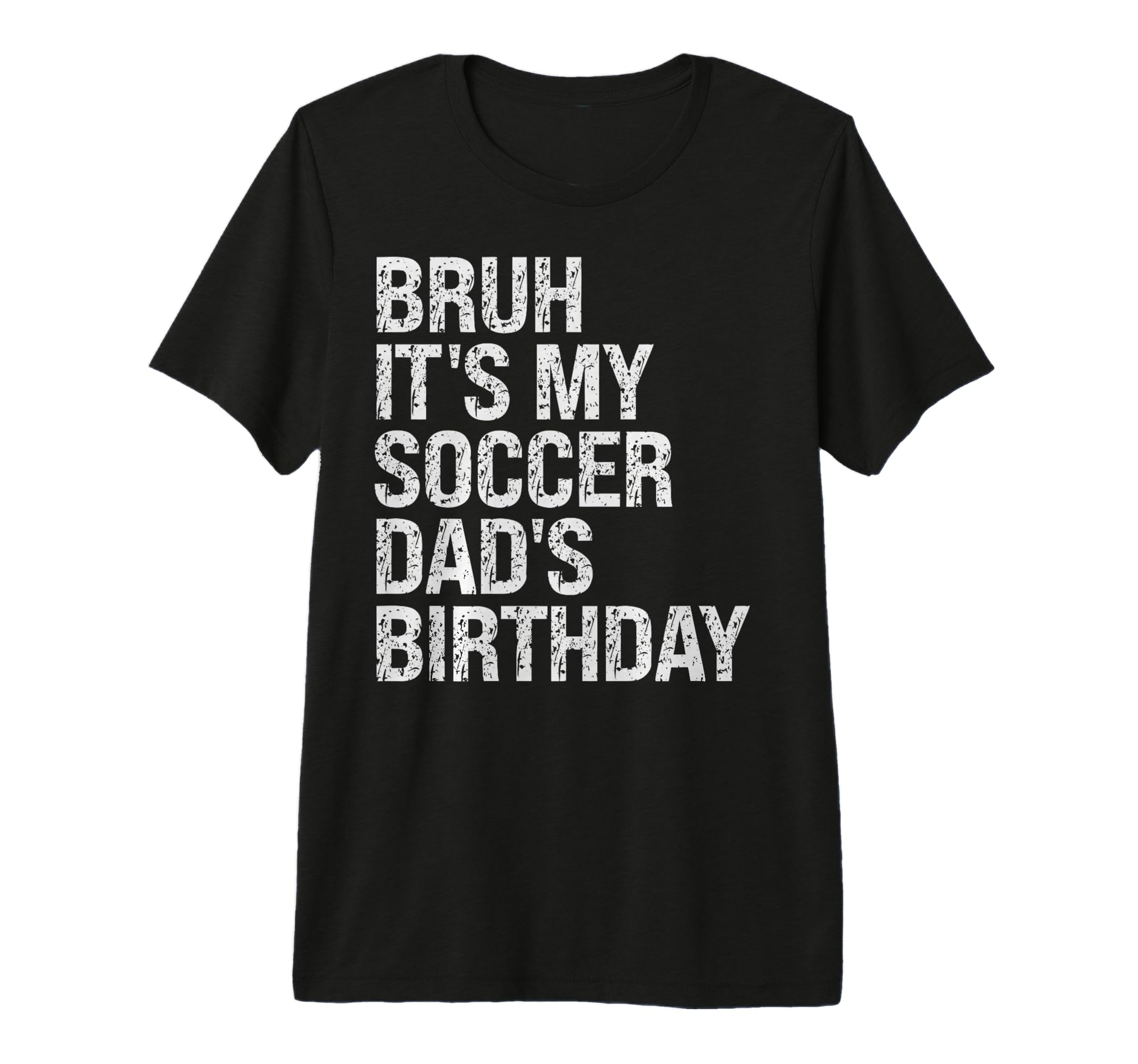 Bruh Its My Soccer Dads Birthday T-Shirt - Fun Novelty Design Men Women
